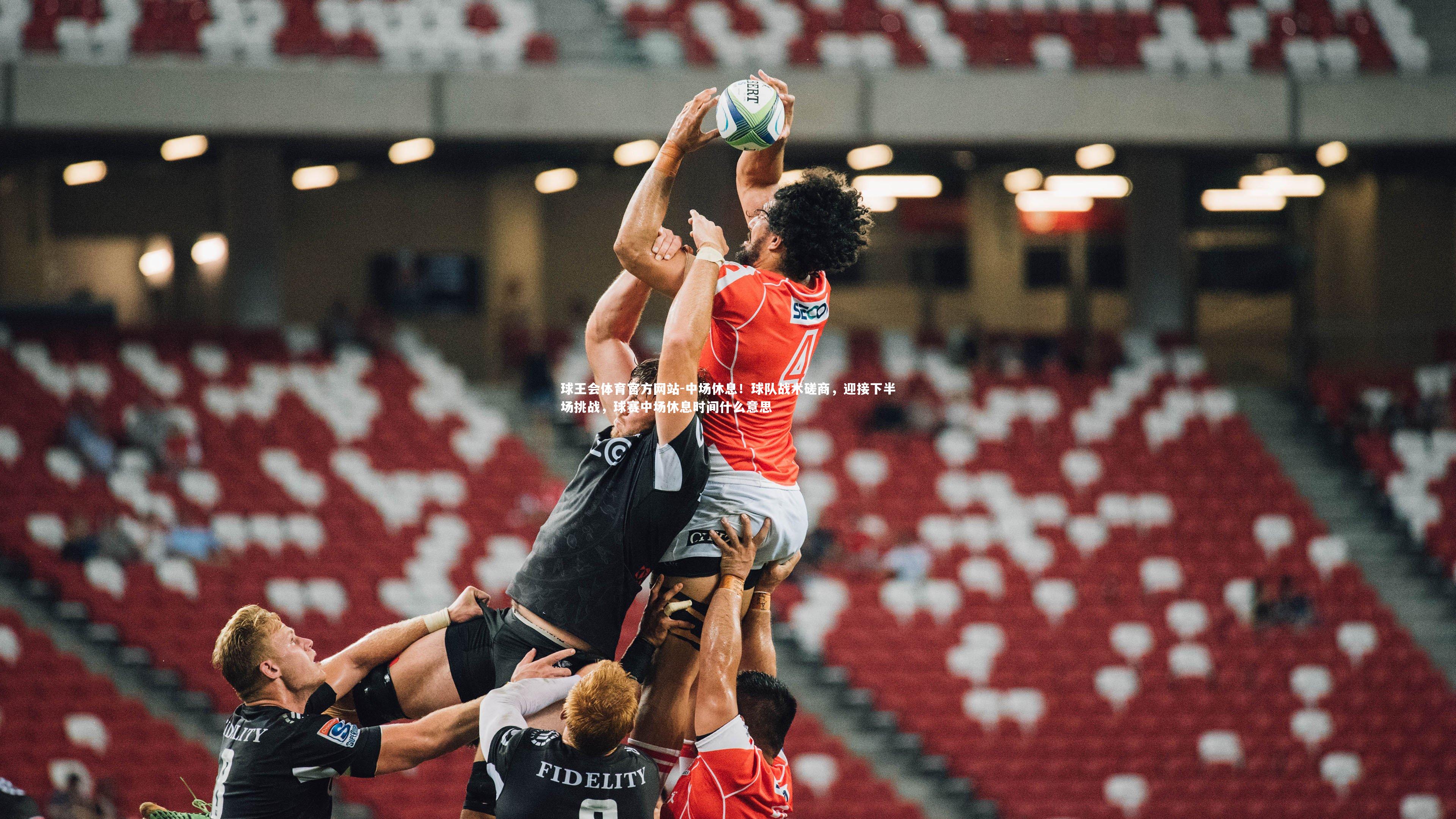 中场休息！球队战术磋商，迎接下半场挑战，球赛中场休息时间什么意思