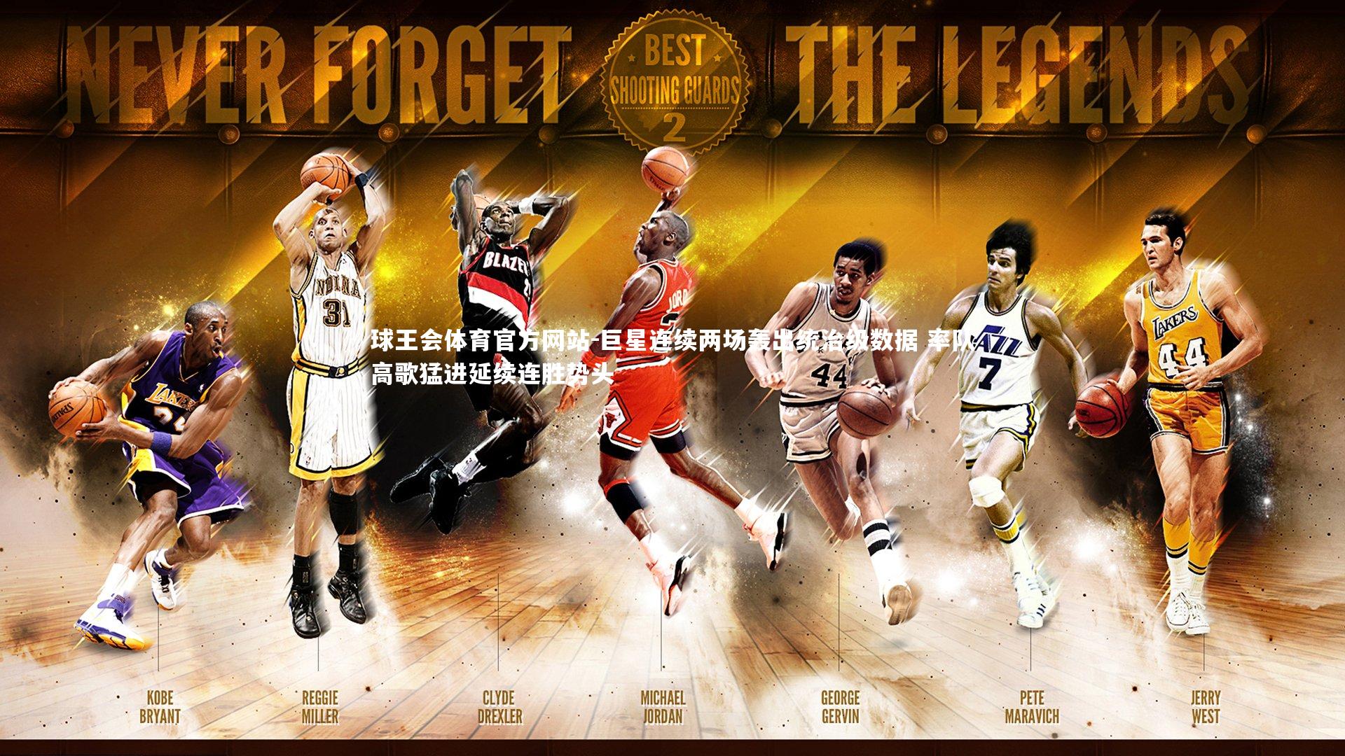 巨星连续两场轰出统治级数据 率队高歌猛进延续连胜势头