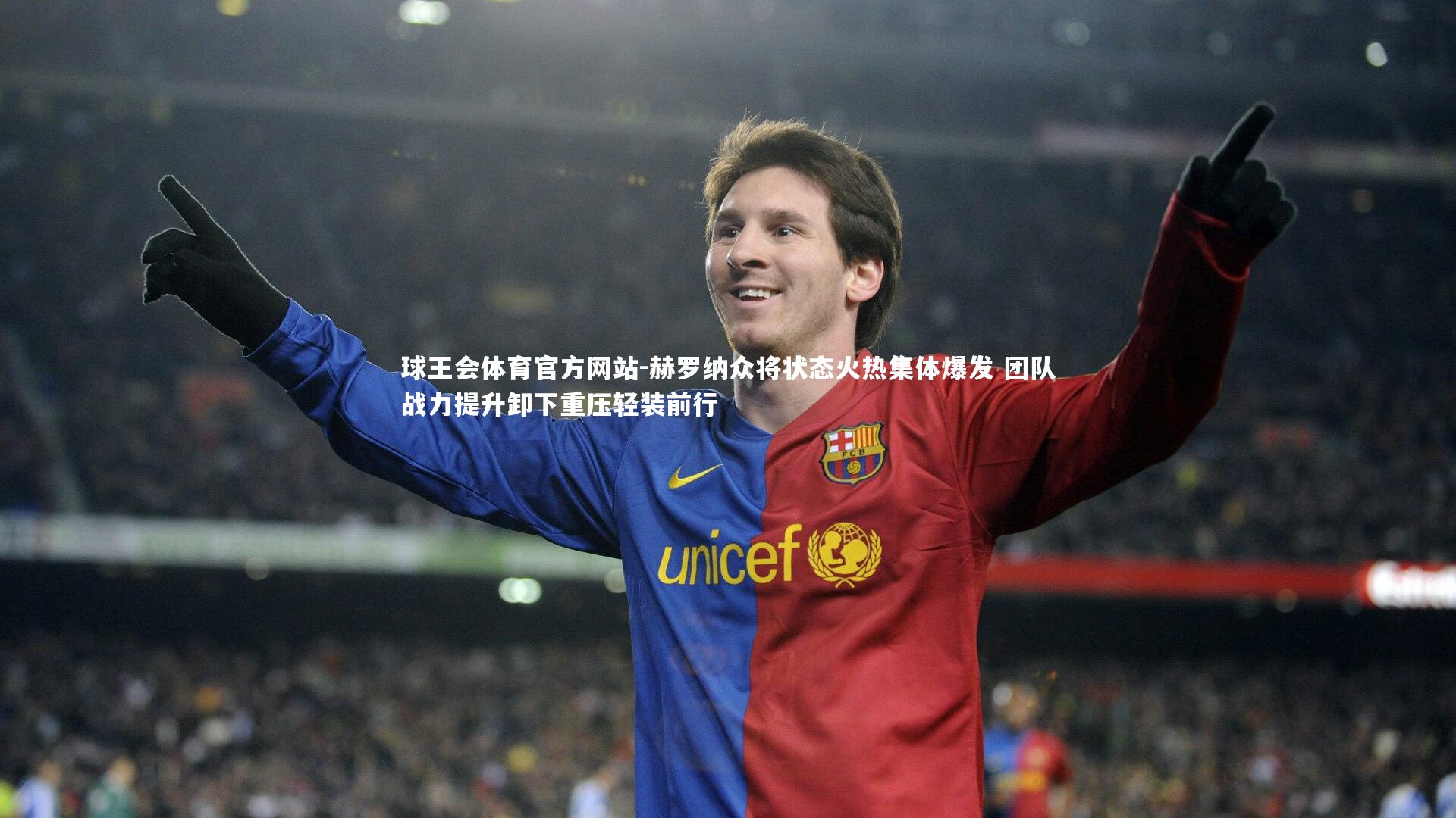 球王会体育官方网站-赫罗纳众将状态火热集体爆发 团队战力提升卸下重压轻装前行