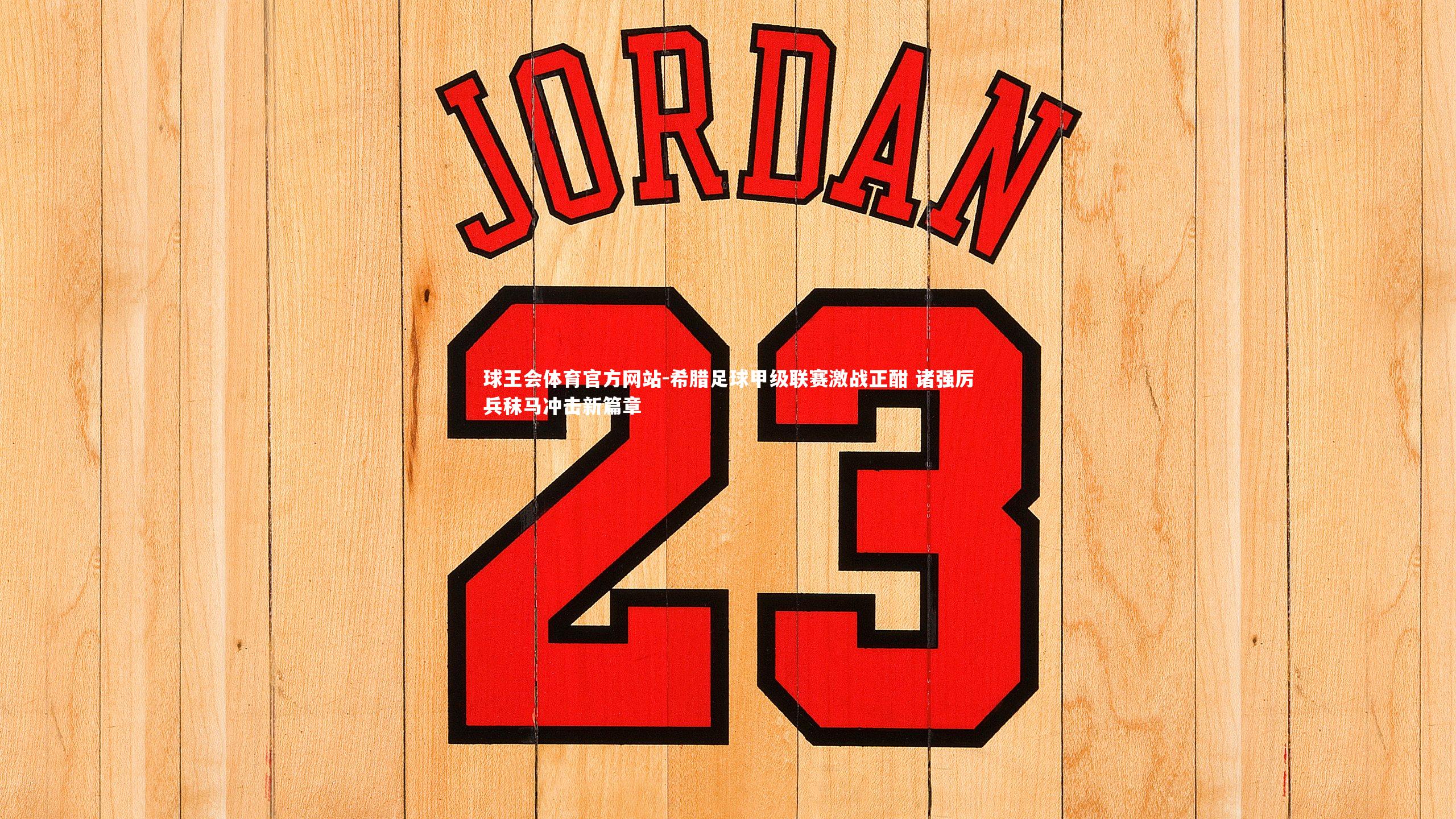 球王会体育官方网站-希腊足球甲级联赛激战正酣 诸强厉兵秣马冲击新篇章