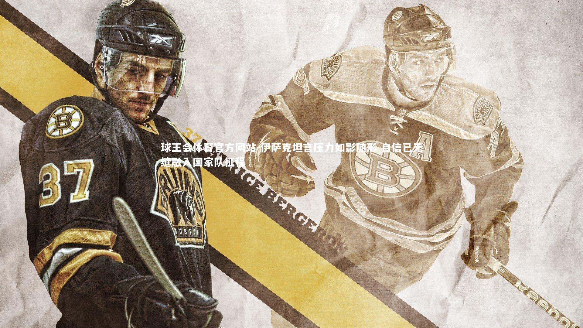 球王会体育官方网站-伊萨克坦言压力如影随形 自信已无缝融入国家队征程