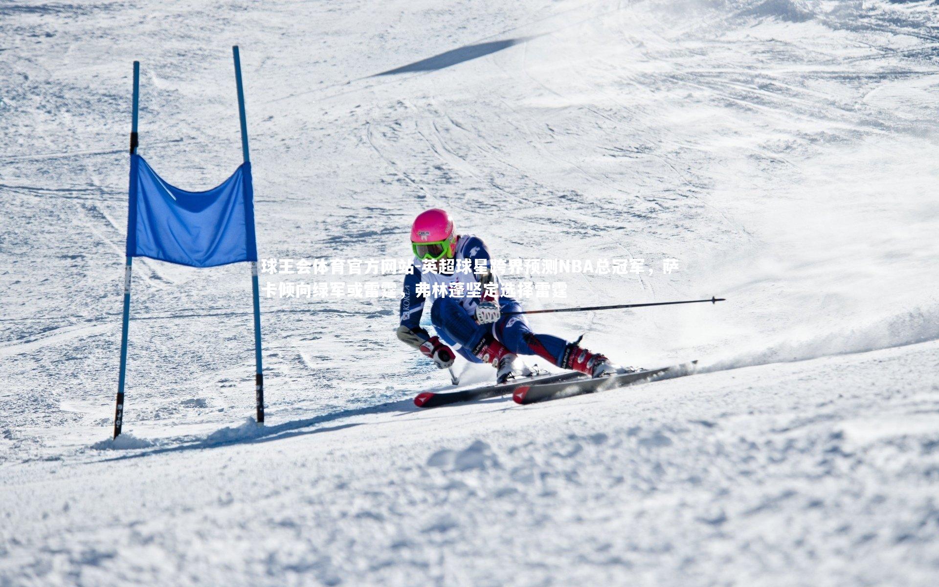 球王会体育官方网站-英超球星跨界预测NBA总冠军，萨卡倾向绿军或雷霆，弗林蓬坚定选择雷霆
