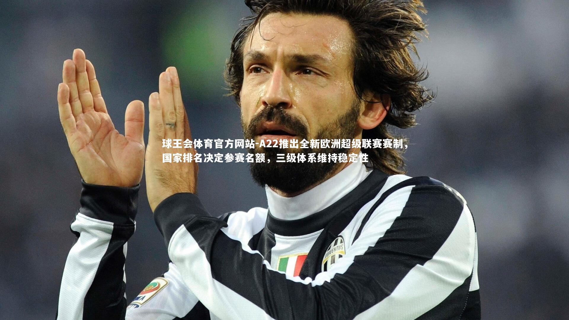球王会体育官方网站-A22推出全新欧洲超级联赛赛制，国家排名决定参赛名额，三级体系维持稳定性