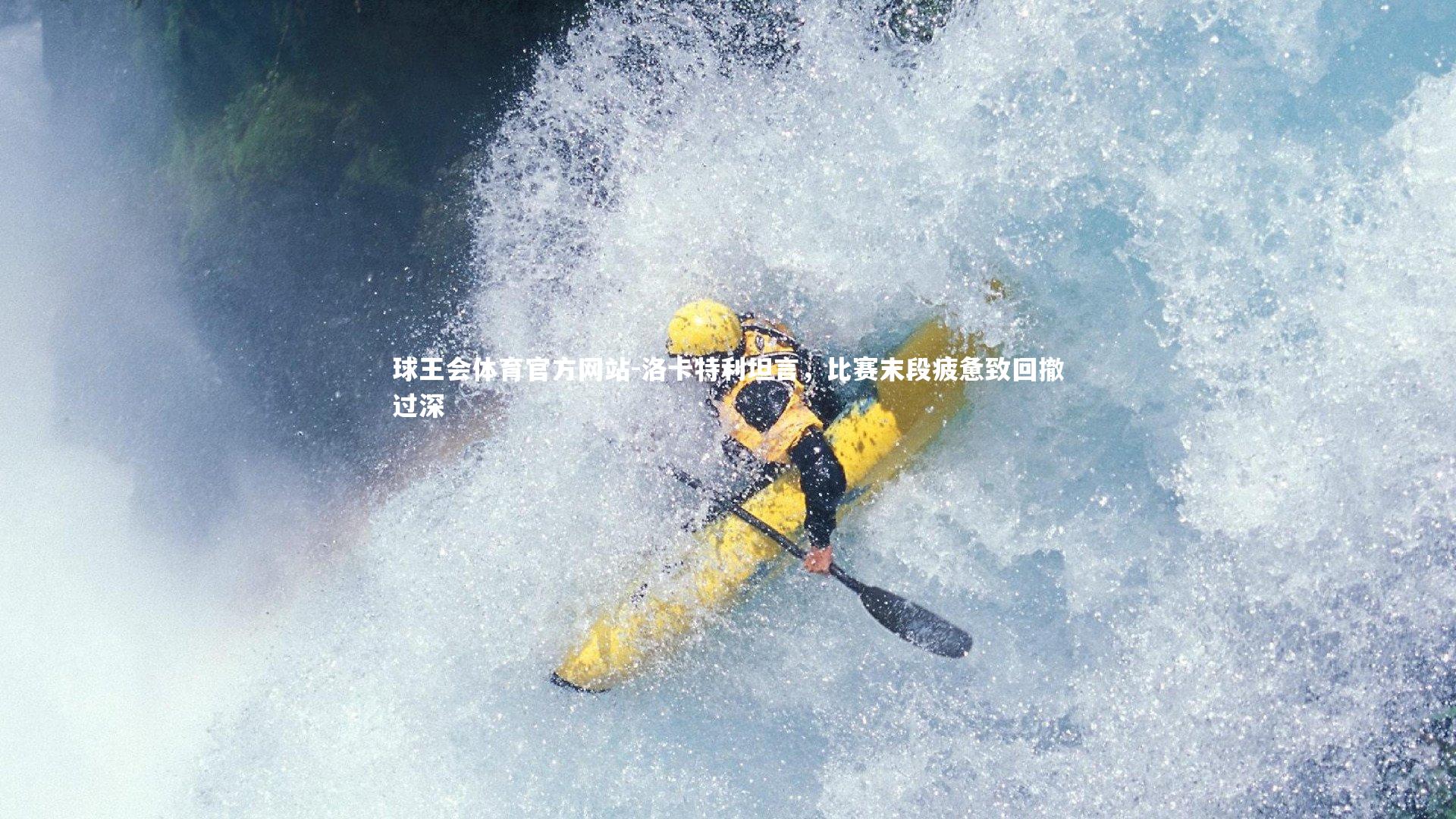 洛卡特利坦言,比赛末段疲惫致回撤过深